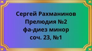Сергей Рахманинов Прелюдия №2 фа-диез минор, Op 23, №1