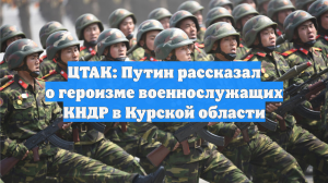 ЦТАК: Путин рассказал о героизме военнослужащих КНДР в Курской области