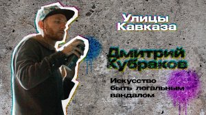 Улицы Кавказа: Дмитрий Кубраков. Искусство быть легальным вандалом