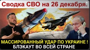 Сводка СВО на 26 декабря.  МАССИРОВАННЫЙ УДАР ПО УКРАИНЕ ! БЛЭКАУТ ВО ВСЕЙ СТРАНЕ