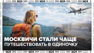 Москвичи стали чаще путешествовать в одиночку