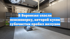 В Воронеже спасли пенсионерку, которой кусок зубочистки пробил желудок