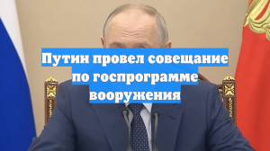 Путин провел совещание по госпрограмме вооружения