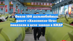 Около 100 дальнобойных ракет «Хвасонпхо-11га» показали в цехе завода в КНДР