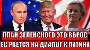 «План Зеленского» оказался вбросом и имитацией// Европа рвется поговорить с Путиным! ЕС хочет к РФ!