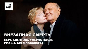 Внезапная смерть. Вера Алентова ушла из жизни после прощания с Лобоцким