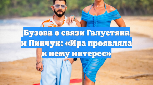 Бузова о связи Галустяна и Пинчук: «Ира проявляла к нему интерес»