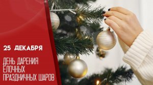 25.12.25 - День дарения ёлочных праздничных шаров