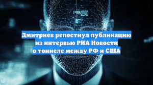 Дмитриев репостнул публикацию из интервью РИА Новости о тоннеле между РФ и США