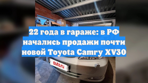 22 года в гараже: в РФ начались продажи почти новой Toyota Camry XV30