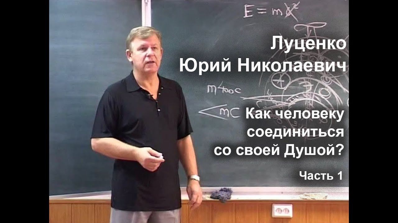 Луценко Юрий Николаевич : Как человеку соединиться со своей Душой. 2007 г - Часть 1. смотреть онлайн