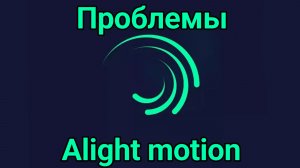 Проблемы приложения Alight Motion