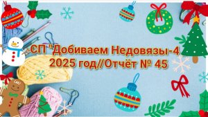 СП "Добиваем Недовязы-4 //2025 год//Отчёт № 45 // Организатор СП  Марина Стогова