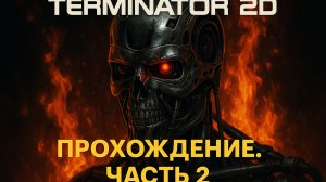ПРОХОЖДЕНИЕ TERMINATOR 2D: NO FATE (БЕЗ КОММЕНТАРИЕВ)