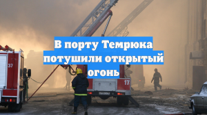 В порту Темрюка потушили открытое горение после атаки БПЛА