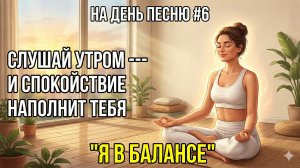 НА ДЕНЬ ПЕСНЮ #6 | Позитивная песня-аффирмация для утра | "Я В БАЛАНСЕ"
