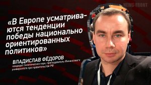 "В Европе усматриваются тенденции победы национально ориентированных политиков" - Владислав Федоров
