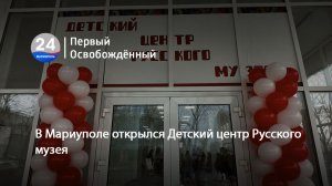 В Мариуполе открылся Детский центр Русского музея.  26.12.2025