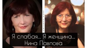 Нина Павлова — Я слабая... Я женщина...