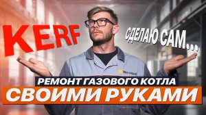 РЕМОНТ бытового газового котла СВОИМИ РУКАМИ/ КОМПАНИЯ KERF
