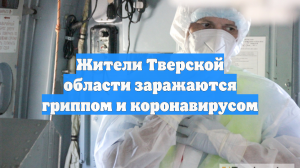 Жители Тверской области заражаются гриппом и коронавирусом