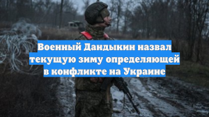 Военный Дандыкин назвал текущую зиму определяющей в конфликте на Украине
