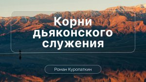 Корни дьяконского служения | Роман Куропаткин
