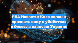 РИА Новости: Киев должен признать вину в убийствах в Одессе в плане по Украине