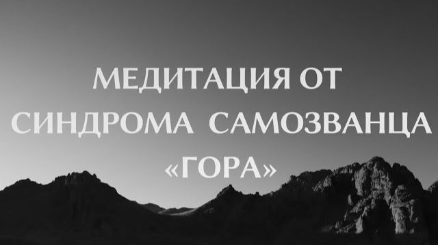МЕДИТАЦИЯ ОТ СИНДРОМА САМОЗВАНЦА - "ГОРА" смотреть онлайн