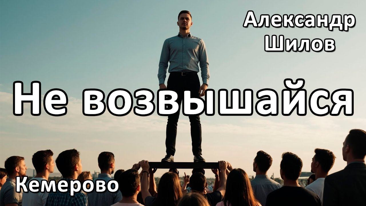 Александр Шилов  Не возвышайся  10.12.25г.