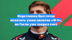 Ферстаппен был готов оплатить ужин пилотов «Ф-1», но Гасли уже закрыл счет