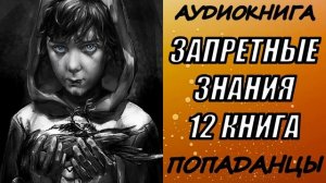 АУДИОКНИГА. ПОПАДАНЦЫ "ЗАПРЕТНЫЕ ЗНАНИЯ 12" 12 КНИГА