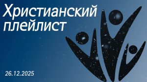 Христианский плейлист 26.12.2025