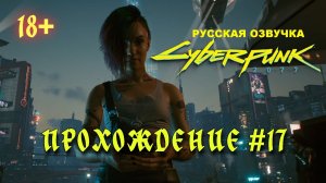 Киберпанк 2077. Русская озвучка. Прохождение #17