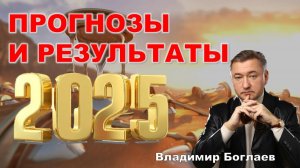 Владимир Боглаев: Прогнозы и результаты 2025 года.