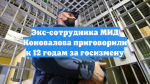 Передавший секретные данные разведке США экс-сотрудник МИД осуждён на 12 лет