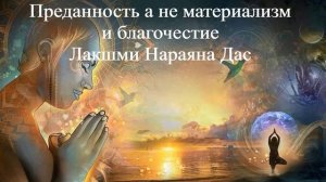 ПРЕДАННОСТЬ А НЕ МАТЕРИАЛИЗМ И БЛАГОЧЕСТИЕ | Лакшми Нараяна Дас | ВЕДЫ