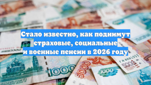 Стало известно, как поднимут страховые, социальные и военные пенсии в 2026 году