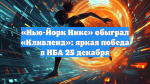 «Нью-Йорк Никс» обыграл «Кливленд»: яркая победа в НБА 25 декабря