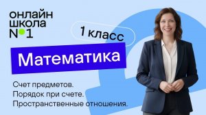 Счёт предметов. Порядок при счёте. Пространственные отношения. Видеоурок 1. Математика 1 класс