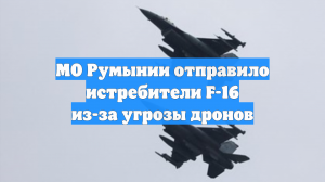 МО Румынии отправило истребители F-16 из-за угрозы дронов