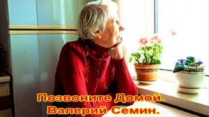 Позвоните Домой.   Валерий Семин.