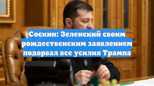 Соскин: Зеленский своим рождественским заявлением подорвал все усилия Трампа