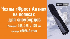 Чехлы для сноуборда на колесах «Фрост Актив»: видеообзор, инструкция по эксплуатации