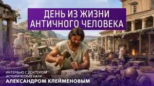 День из жизни античного человека. Интервью с доктором исторических наук Александром Клейменовым