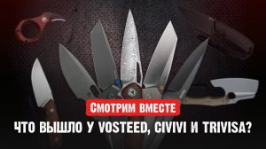 Смотрим свежак от Vosteed, Civivi и Trivisa