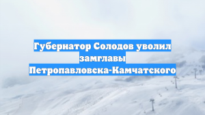 Губернатор Солодов уволил замглавы Петропавловска-Камчатского