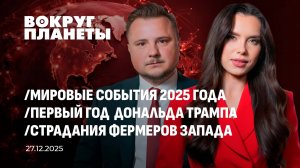 Мировые события 2025 года |Первый год  Дональда Трампа | Страдания фермеров Запада. Вокруг планеты
