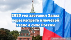 2025 год заставил Запад пересмотреть ключевой тезис о силе России