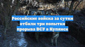 Российские войска за сутки отбили три попытки прорыва ВСУ в Купянск